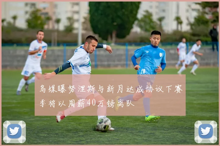 乌媒曝努涅斯与新月达成协议下赛季将以周薪40万镑离队