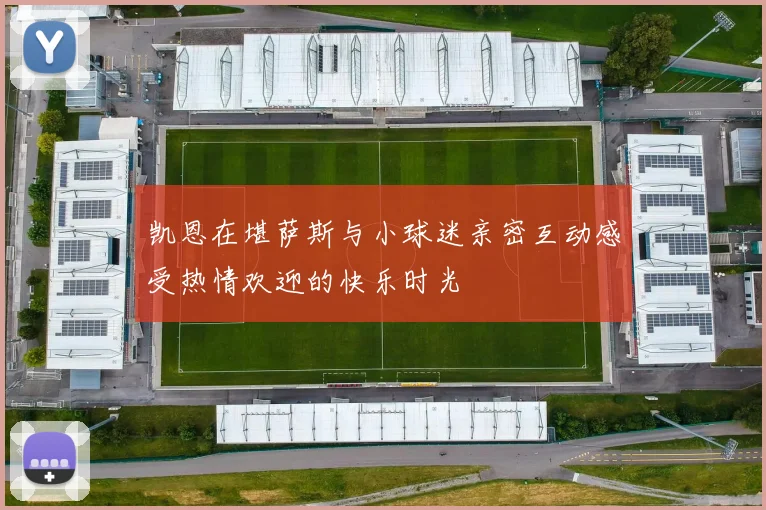 凯恩在堪萨斯与小球迷亲密互动感受热情欢迎的快乐时光